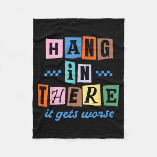 Hang In There Gets Worse Funny Sarcastic Dark Fleece Blanket