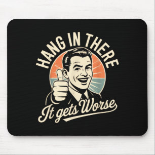 Hang in there gets worse shirt funny sarcasticHang Mouse Mat