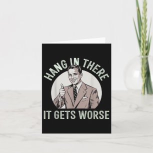 Hang In There It Gets Worse Card