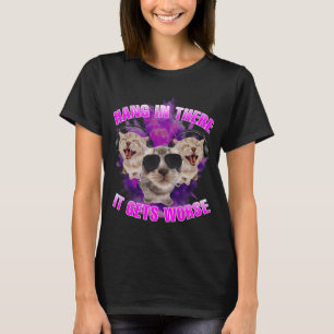 Hang in there it gets worse cat meme women  T-Shirt