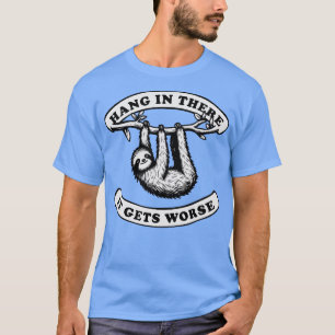 Hang In There It Gets Worse Cute Sloth T-Shirt