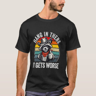 Hang In There It Gets Worse Existential Dread Cart T-Shirt