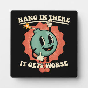 Hang In There It Gets Worse Funny Cartoon Bomb  Plaque