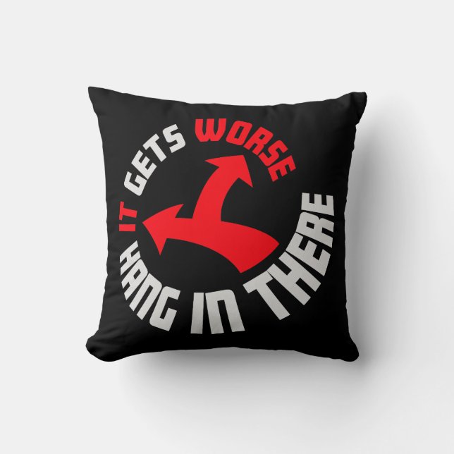 Hang In There It Gets Worse Funny Quote Fun Joke Cushion (Front)