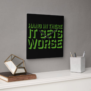 Hang In There It Gets Worse Funny Quote Fun Joke Square Wall Clock