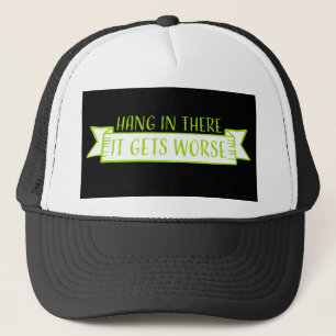 Hang In There It Gets Worse Funny Quote Fun Joke Trucker Hat