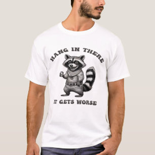 Hang In There, It Gets Worse – Funny Racoon Gift T-Shirt