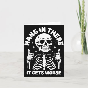 Hang In There It Gets Worse Funny Skeleton Card