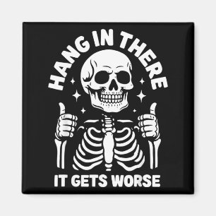 Hang In There It Gets Worse Funny Skeleton Magnet