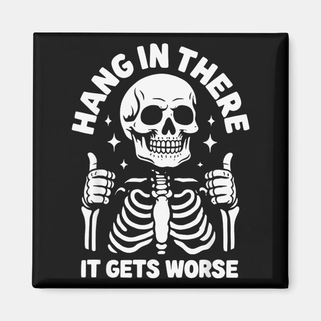 Hang In There It Gets Worse Funny Skeleton Magnet (Front)