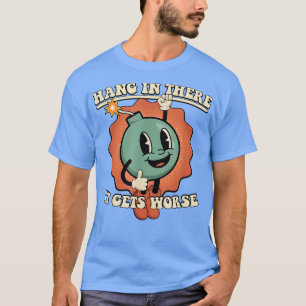 Hang In There It Gets Worse Phone Case T-Shirt