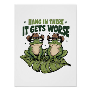 Hang in there, It gets worse Poster