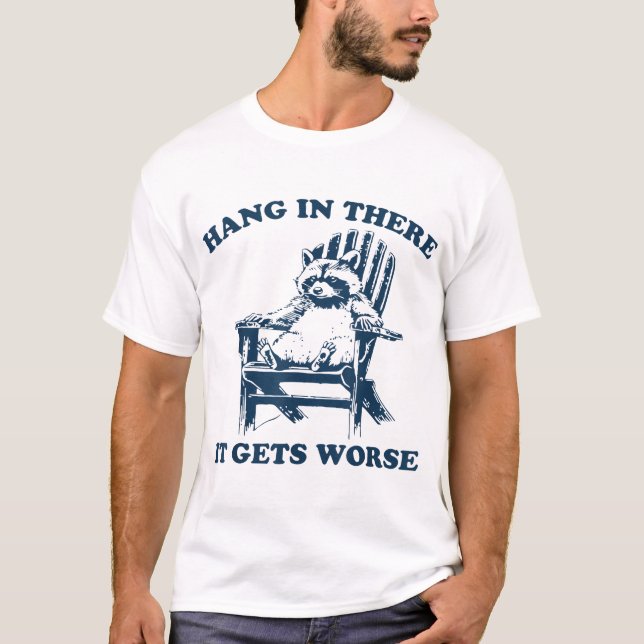 Hang In There It Gets Worse Racoon T-Shirt (Front)