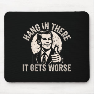 Hang In There It Gets Worse Sarcastic Humour Mouse Mat
