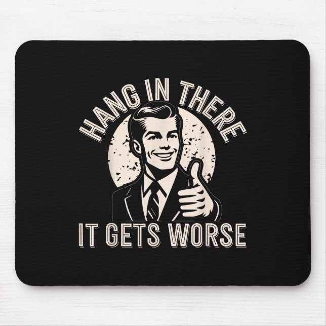 Hang In There It Gets Worse Sarcastic Humour  Mouse Mat (Front)
