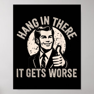 Hang In There It Gets Worse Sarcastic Humour Poster