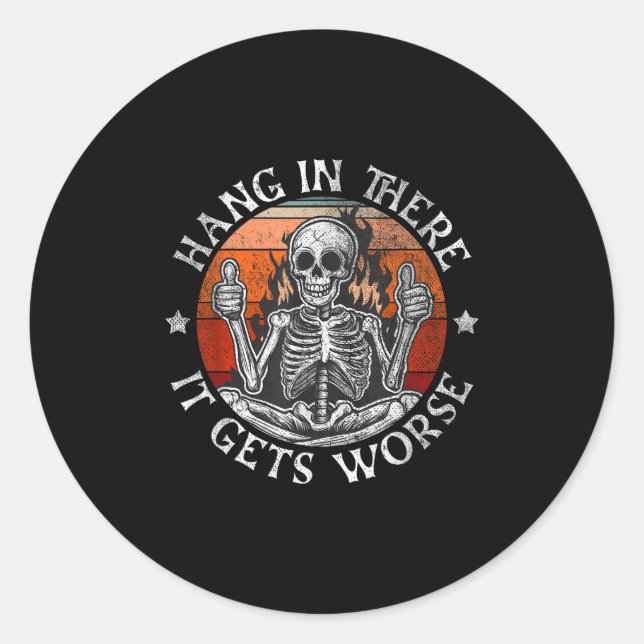 Hang In There It Gets Worse _ Sarcastic Skeleton F Classic Round Sticker (Front)