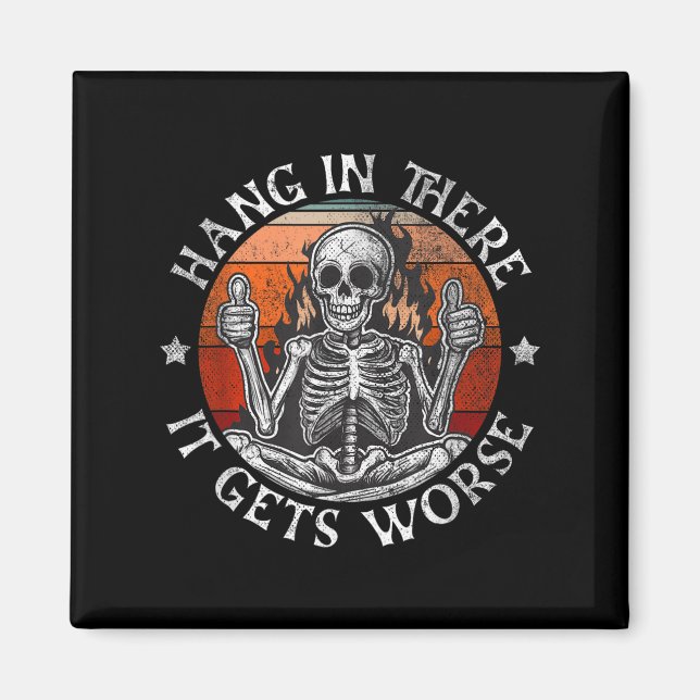 Hang In There It Gets Worse _ Sarcastic Skeleton F Magnet (Front)