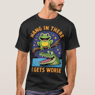 Hang In There It Gets Worse SarcasticFrog Crocodil T-Shirt