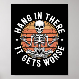 Hang In There It Gets Worse Skeleton Humour 1  Poster