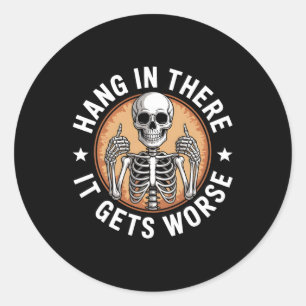 Hang In There It Gets Worse Skeleton Humour 4 Classic Round Sticker