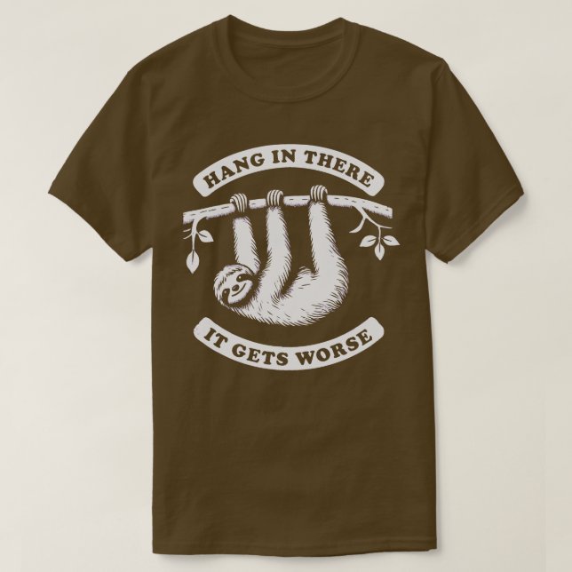 Hang In There It Gets Worse Sloth 1 T-Shirt (Design Front)