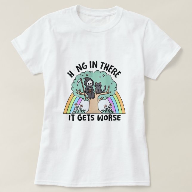 Hang in There It Gets Worse T-Shirt (Design Front)