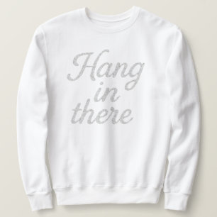 Hang in There T-Shirt Sweatshirt