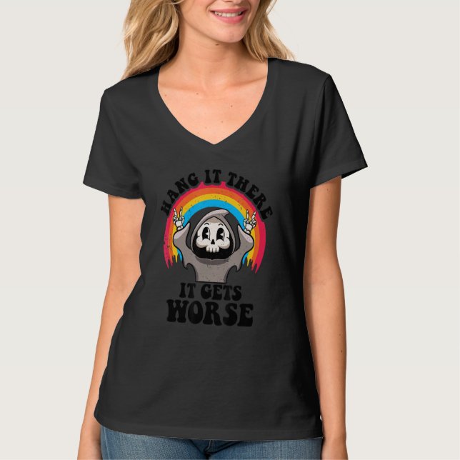 Hang It There It Get Worse Existential Dread Nihil T-Shirt (Front)