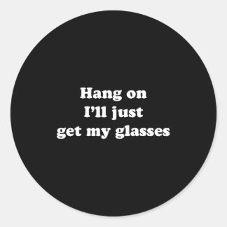 Hang On I'll Just Get My Gles  Classic Round Sticker