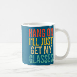 Hang On I'll Just Get My Gles  Coffee Mug