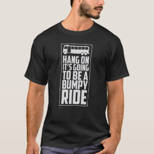 Hang On It's Going To Be A Bumpy Ride - Bus Driver T-Shirt