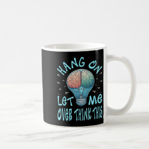 Hang On Let Me Over Think This, Light Bulb Brain G Coffee Mug