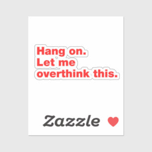 Hang on. Let me overthink this.