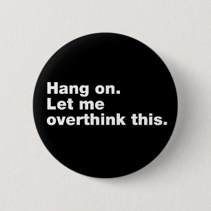 Hang on. Let me overthink this. 6 Cm Round Badge
