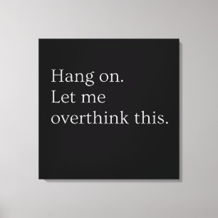 Hang on. Let me overthink this. Canvas Print