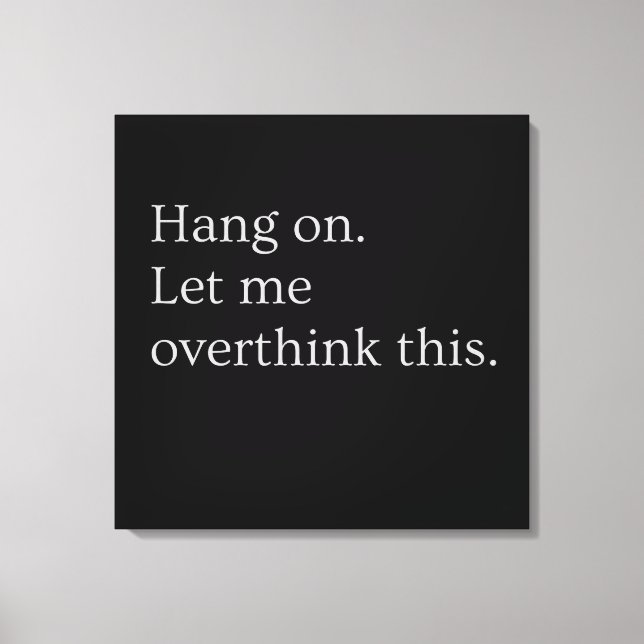 Hang on. Let me overthink this. Canvas Print (Front)