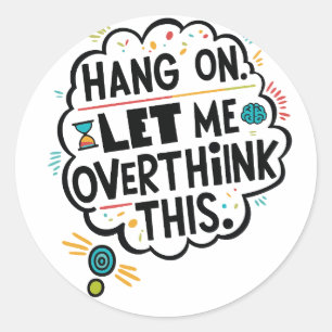 Hang on, let me overthink this classic round sticker