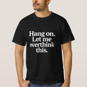 Hang On Let Me Overthink This - Classic T-Shirt