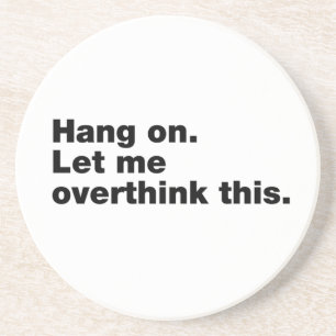 Hang on. Let me overthink this Coaster