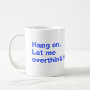 Hang on. Let me overthink this Coffee Mug