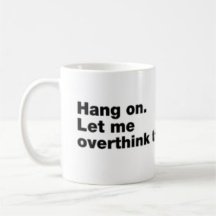 Hang on. Let me overthink this Coffee Mug