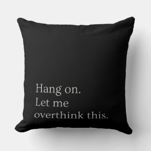 Hang on. Let me overthink this. Cushion