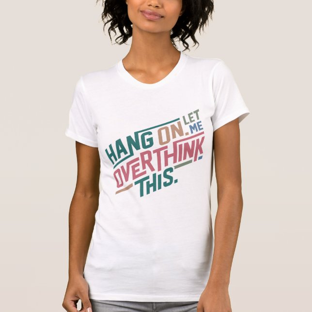 Hang on let me overthink this Design T-Shirt (Front)