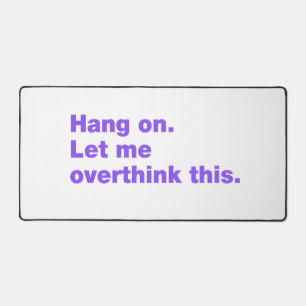 Hang on. Let me overthink this Desk Mat
