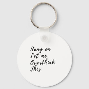 Hang On Let Me Overthink This - Funny Overthinking Key Ring