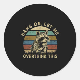 Hang On Let Me Overthink This Funny Raccoon Sarcas Classic Round Sticker