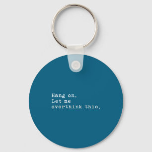 Hang On Let Me Overthink This Key Ring