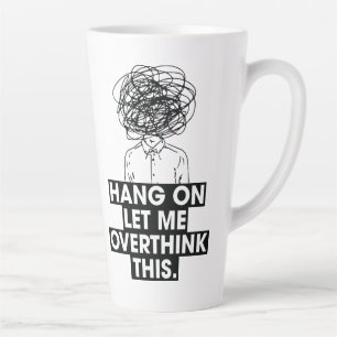 Hang on Let me overthink this Latte Mug