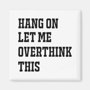 HANG ON LET ME OVERTHINK THIS MAGNET